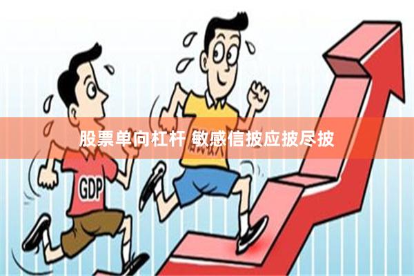 股票单向杠杆 敏感信披应披尽披