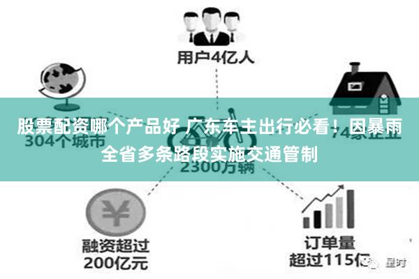 股票配资哪个产品好 广东车主出行必看！因暴雨全省多条路段实施交通管制