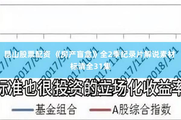 昆山股票配资 《房产盲盒》全2季纪录片解说素材 标清全31集