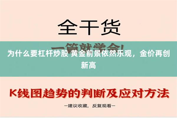 为什么要杠杆炒股 黄金前景依然乐观，金价再创新高