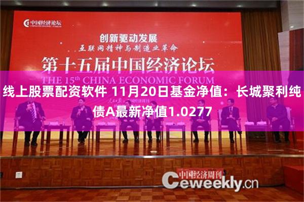 线上股票配资软件 11月20日基金净值：长城聚利纯债A最新净值1.0277