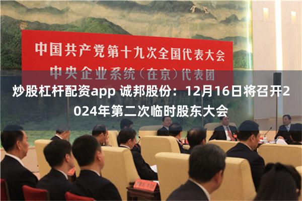 炒股杠杆配资app 诚邦股份：12月16日将召开2024年第二次临时股东大会